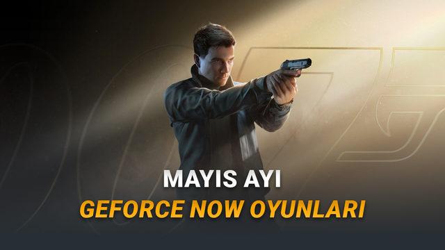 NVIDIA GeForce NOW Mayıs 2026 Kütüphanesi Açıklandı: 007 First Light Geliyor