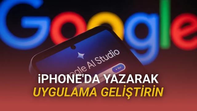 Google AI Studio iPhone'a Geliyor: Fikirler Anında Uygulamaya Dönüşecek
