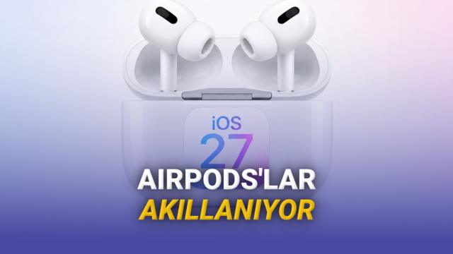 iOS 27 Detayları Sızdırıldı: AirPods Daha Akıllı Hale Geliyor