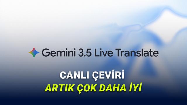 Google, Ses Tonunu Taklit Eden Yeni Gemini 3.5 Live Translate'i Duyurdu