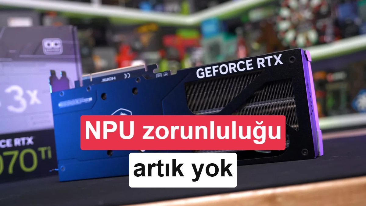 Windows 11'de Yerel Yapay Zeka İçin NPU Zorunluluğu Esnetildi: Nvidia GPU'lara Destek Geliyor