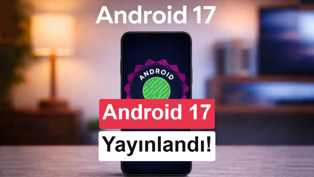 Google, Pixel Cihazlar İçin Android 17'yi Yayınladı: İşte Yeni Özellikler