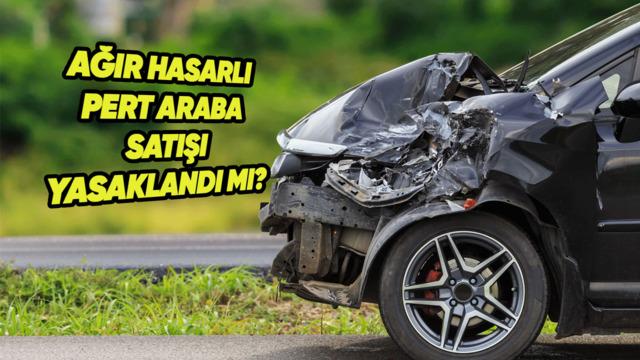 İkinci El Otomobil Piyasasında Yeni Dönem: Ağır Hasarlı ve Pert Araç Satışı Yasaklandı mı?
