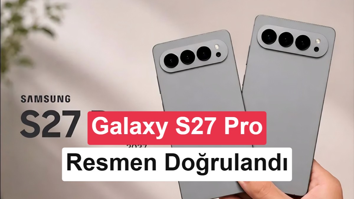 Samsung Galaxy S27 Serisi Genişliyor: Yeni "S27 Pro" Modeli Doğrulandı