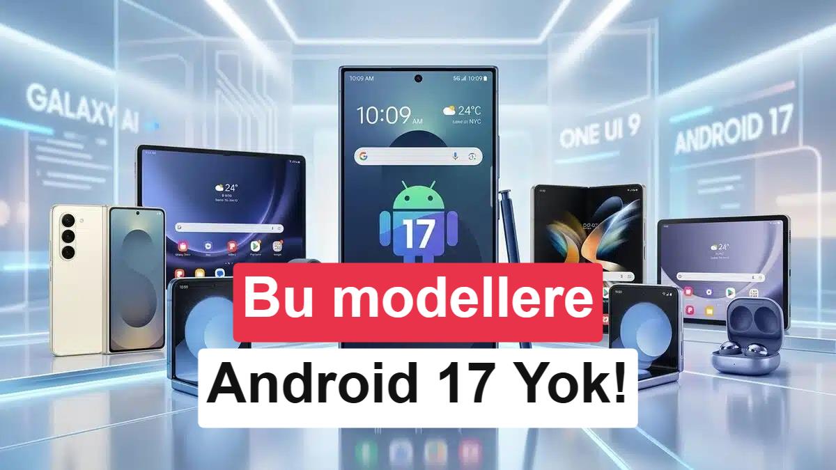Android 17 ve One UI 9.0 Almayacak Samsung Modelleri Belli Oldu