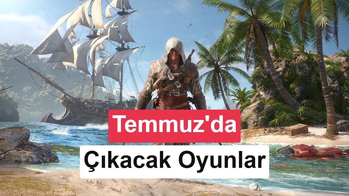 Temmuz Ayının En Dikkat Çekici Oyunları: Efsaneler Geri Dönüyor