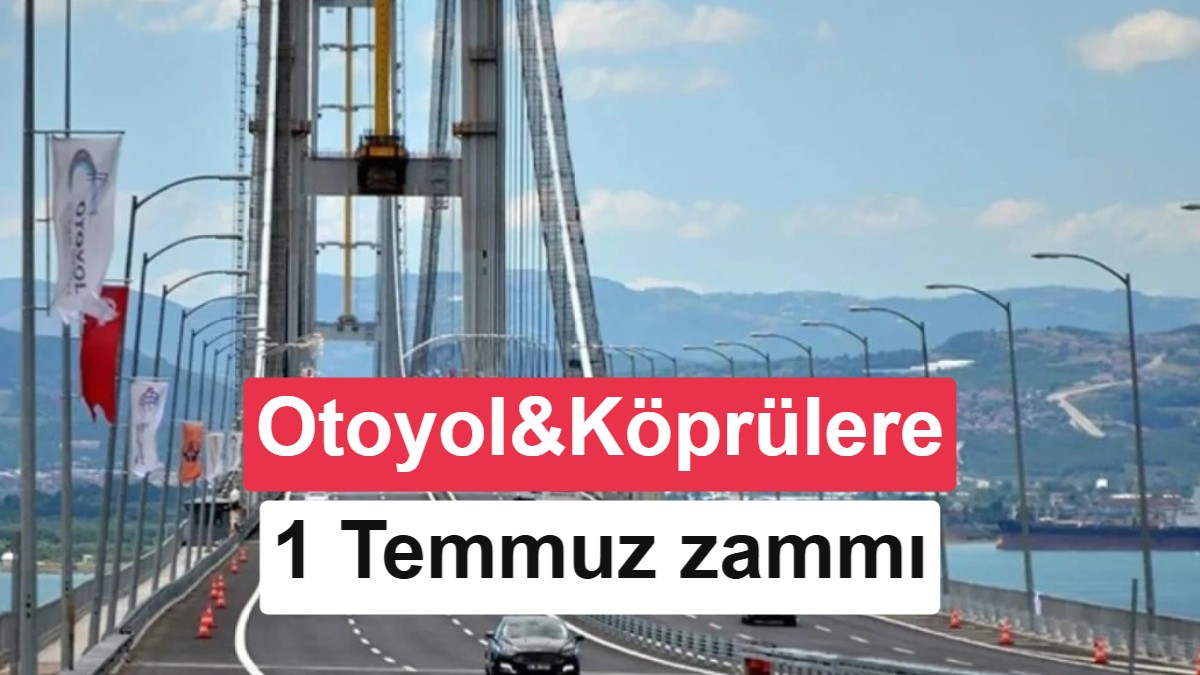 KGM Duyurdu: Köprü ve Otoyol Geçiş Ücretlerine 1 Temmuz Zammı