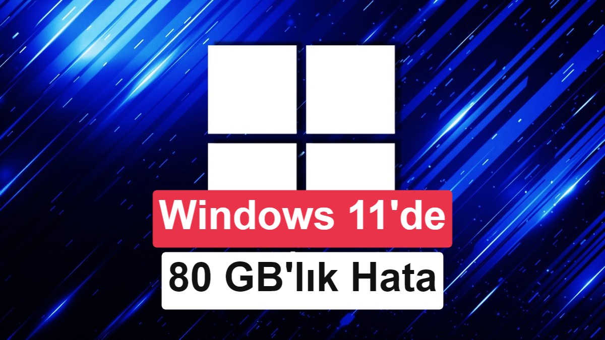 Windows 11'de Depolama Alanını Tüketen 80 GB'lık Hata Düzeltildi