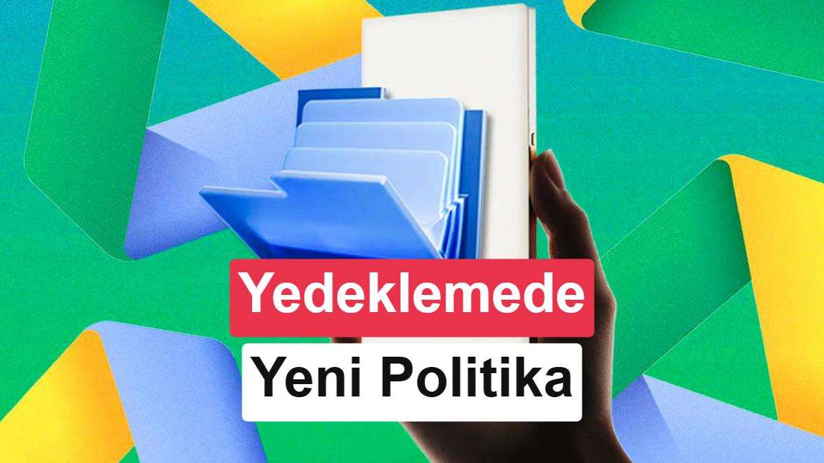 Google'dan Android Yedekleme Politikası Değişikliği: Tüm Veriler Kotadan Düşecek