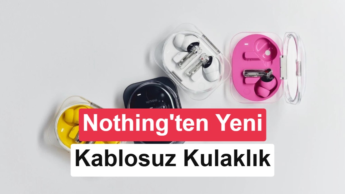 Nothing Ear (3a) Tanıtıldı: Dahili Ses Kaydı, LDAC ve 45 dB ANC Özellikleri