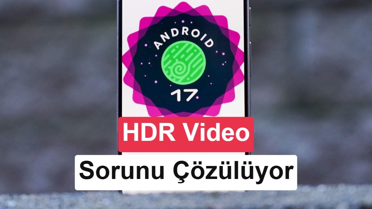 Google, Android 17 ile HDR Video Deneyimini Eclipsa Video Teknolojisiyle Yeniden Tanımlıyor