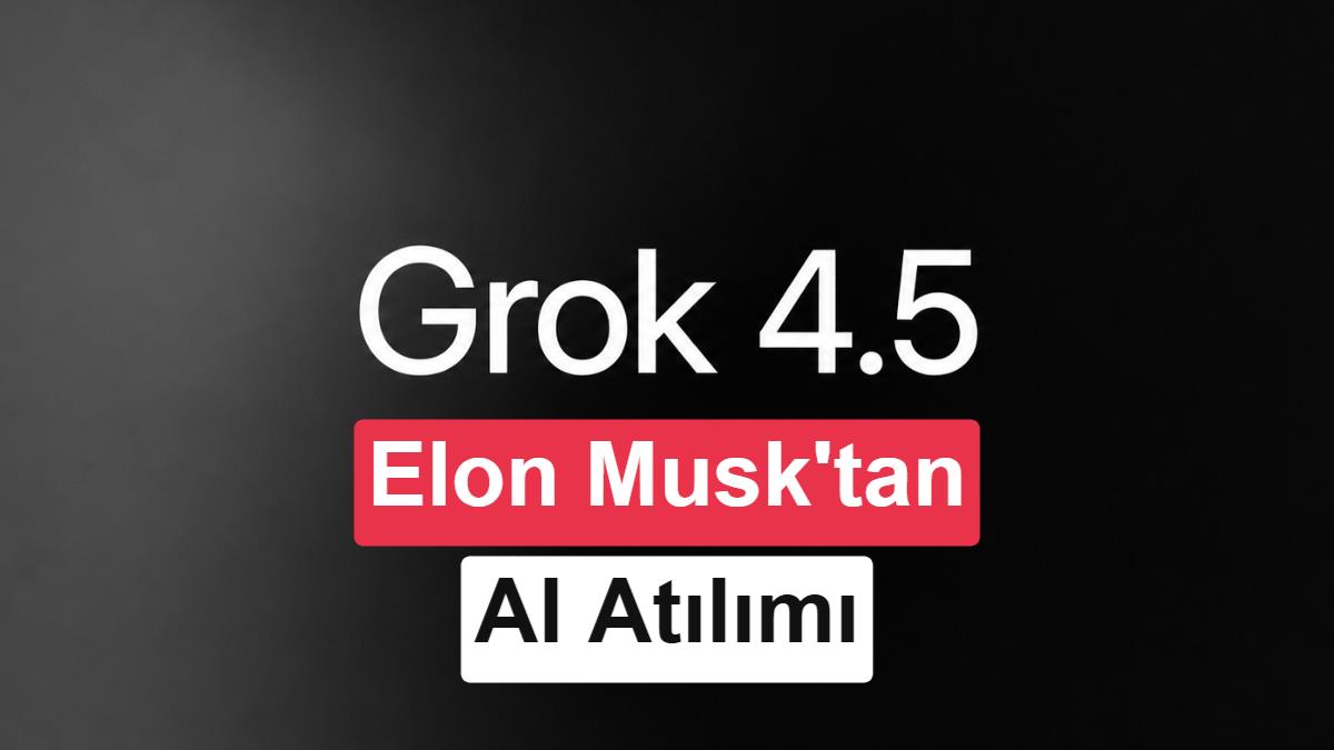 Elon Musk'ın Şirketi xAI, Yüksek Performanslı Grok 4.5'i Tanıttı