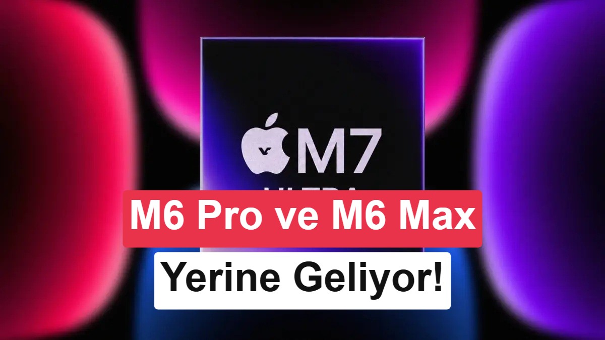 Apple'ın Yeni İşlemci Stratejisi: M6 Pro ve Max İptal Ediliyor, Hedef M7 Ultra
