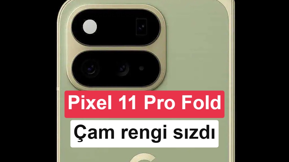 Google Pixel 11 Pro Fold Sızdırıldı: Yeni 'Çam' Rengi ve Kamera Detayları