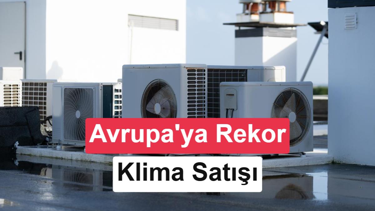 Avrupa'daki Rekor Sıcaklar Türkiye'nin Klima İhracatını Yüzde 20 Artırdı