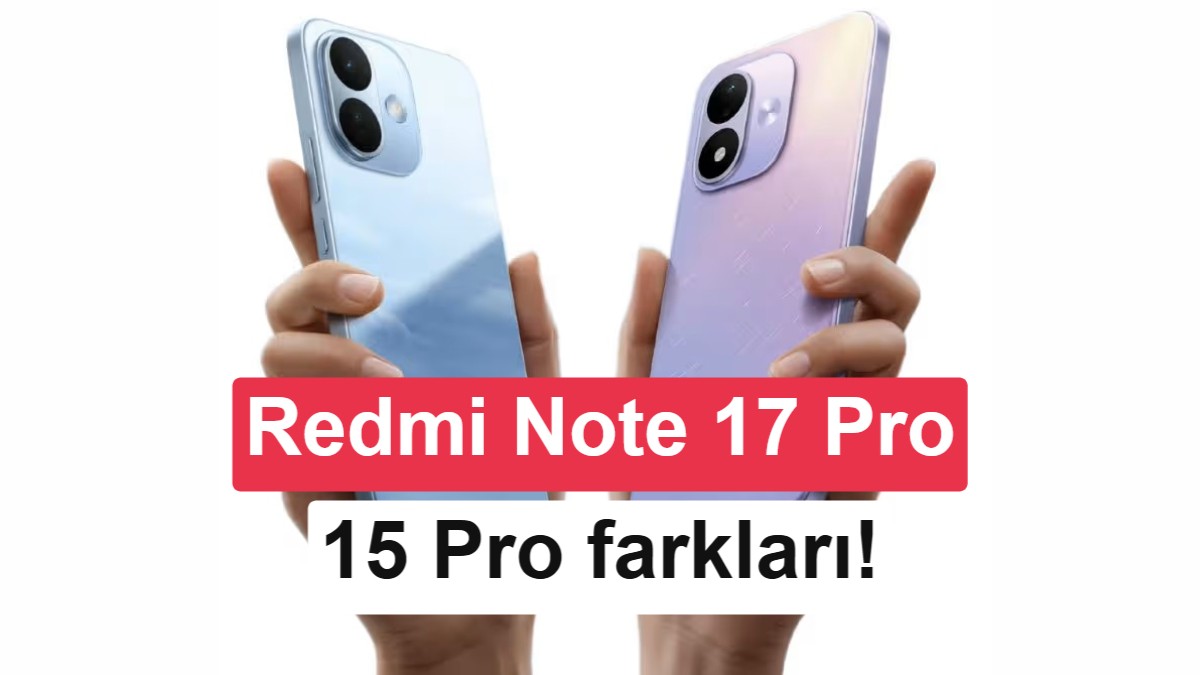 Redmi Note 17 Pro ve Note 15 Pro Karşılaştırması: Yeni Model Neden Geri Adım Attı?