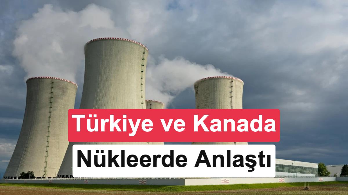 Türkiye ve Kanada'dan Nükleer Enerji Ortaklığı: Yerli SMR Geliştirilecek