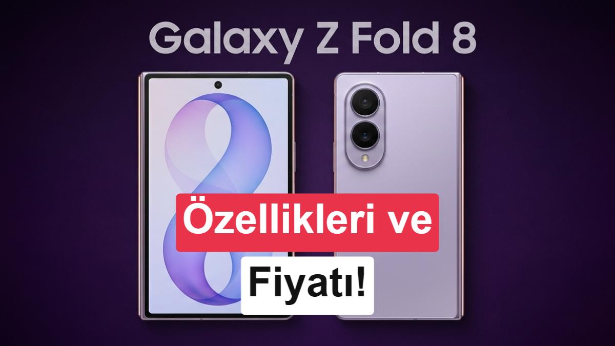 Samsung Galaxy Z Fold 8 Tanıtıldı: Özellikleri ve Türkiye Fiyatı Belli Oldu