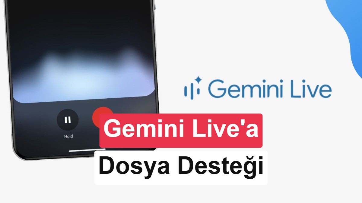 Google, Gemini Live Görüşmelerine Doğrudan Dosya Ekleme Özelliği Getiriyor