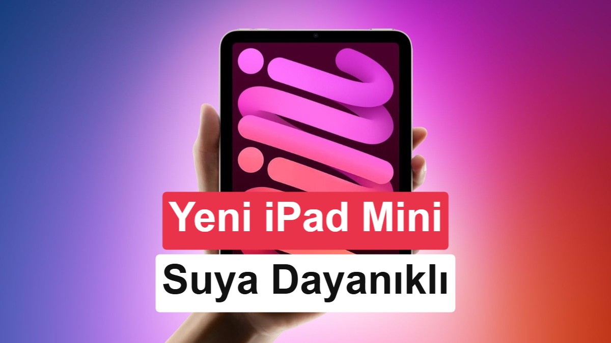 Apple'dan Bir İlk: Yeni iPad Mini Suya Dayanıklı Tasarım ve OLED Ekranla Geliyor