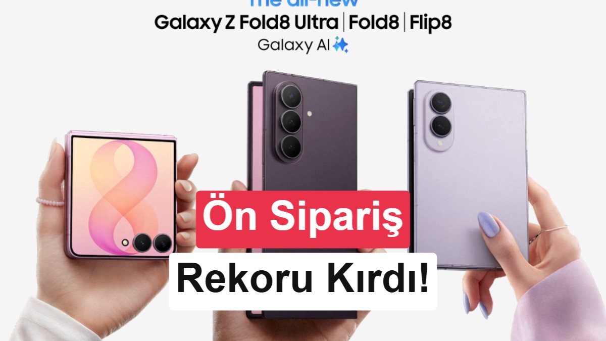 Samsung Galaxy Z Fold 8 ve Flip 8 Serisi Ön Sipariş Rekoru Kırdı