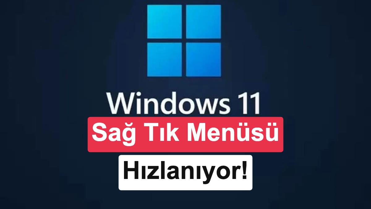 Windows 11 Sağ Tık Menüsü Yenileniyor: Daha Hızlı ve Özelleştirilebilir Olacak