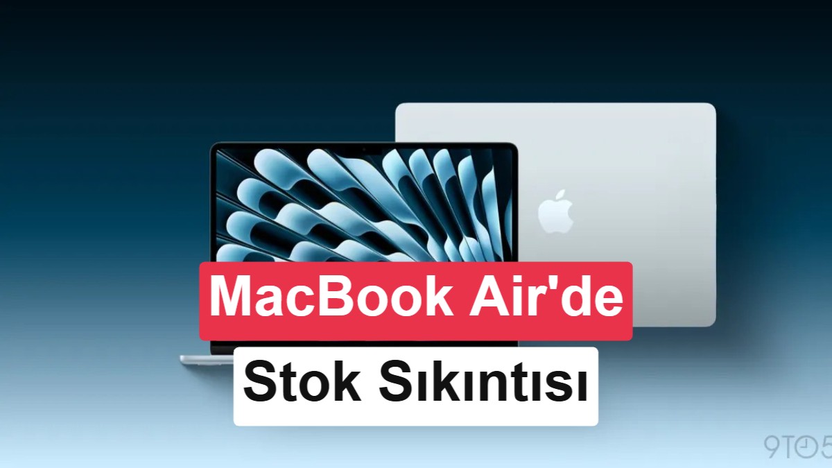 Küresel RAM Krizi Apple'ı Vurdu: MacBook Air Stoklarında Ciddi Sıkıntı