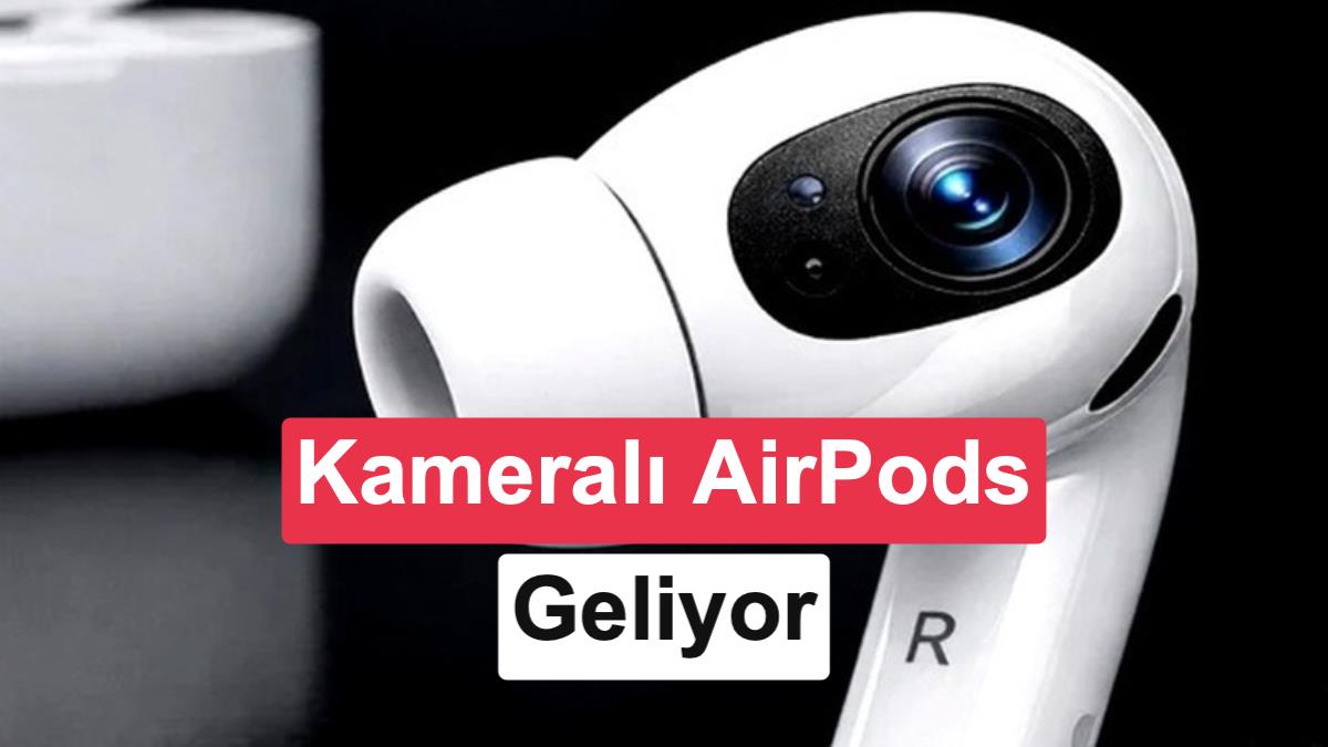Apple'dan Sürpriz Sızıntı: Kameralı AirPods Ultra ve iPhone 18 Pro Yolda