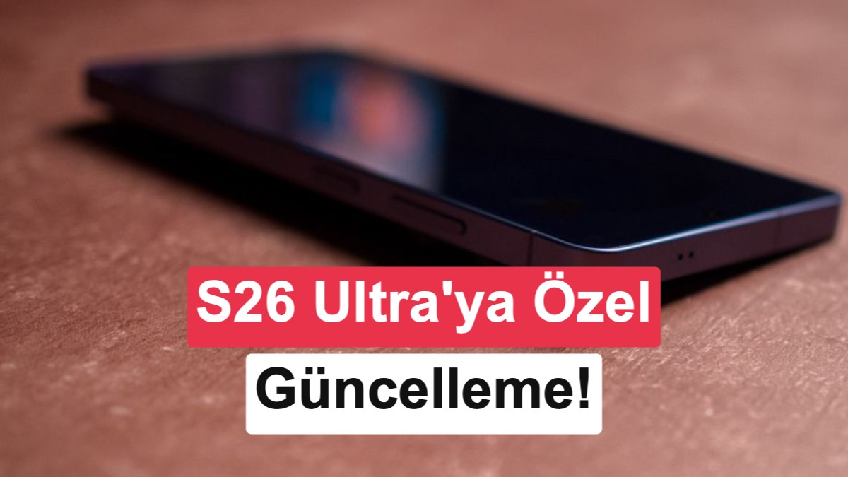 Samsung'dan Galaxy S26 Ultra Ekran Sorunu İçin Güncelleme Tarihi