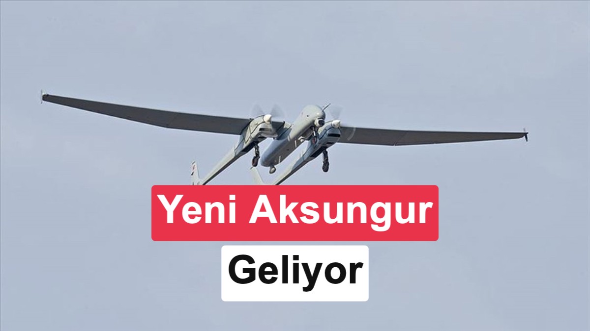 TUSAŞ AKSUNGUR İHA'nın Taşıma Kapasitesi ve Uçuş Süresi Artırılıyor