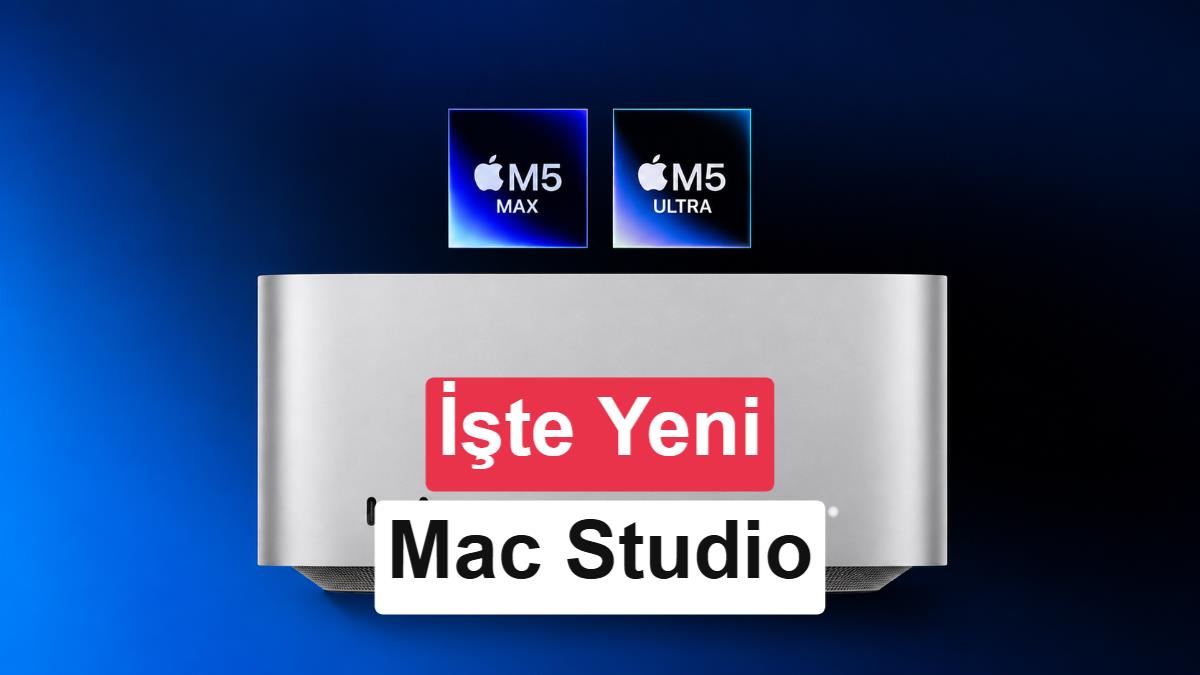 Apple, M5 Max ve M5 Ultra Çipli Yeni Mac Studio'yu Tanıttı