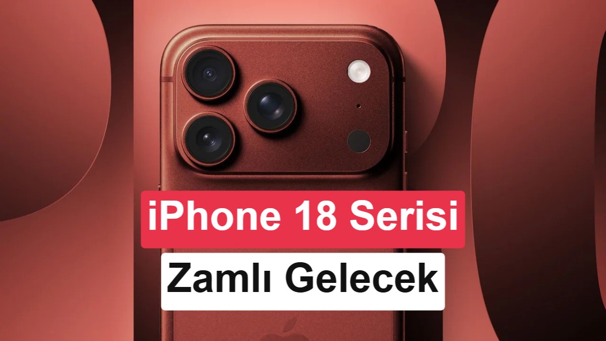 Apple'ın iPhone 18 Serisinde 100 Dolar Zam Yapacağı İddiaları Güçleniyor