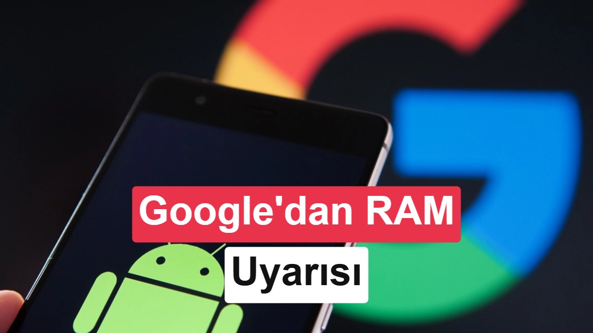 Google'dan Android Uygulamalarına Katı RAM Sınırı: Kurala Uymayanlar Kısıtlanacak