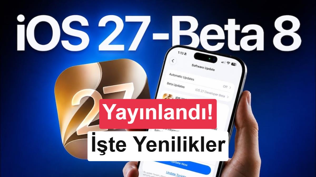 Apple, iPhone'lar için iOS 27 Beta 8 Sürümünü Yayınladı: İşte Yeni Özellikler