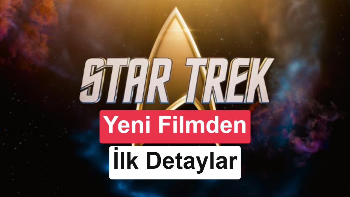 Yeni Star Trek Filmi İçin İlk Detaylar: Yepyeni Karakterler ve Gerçek Zamanlı Hikaye