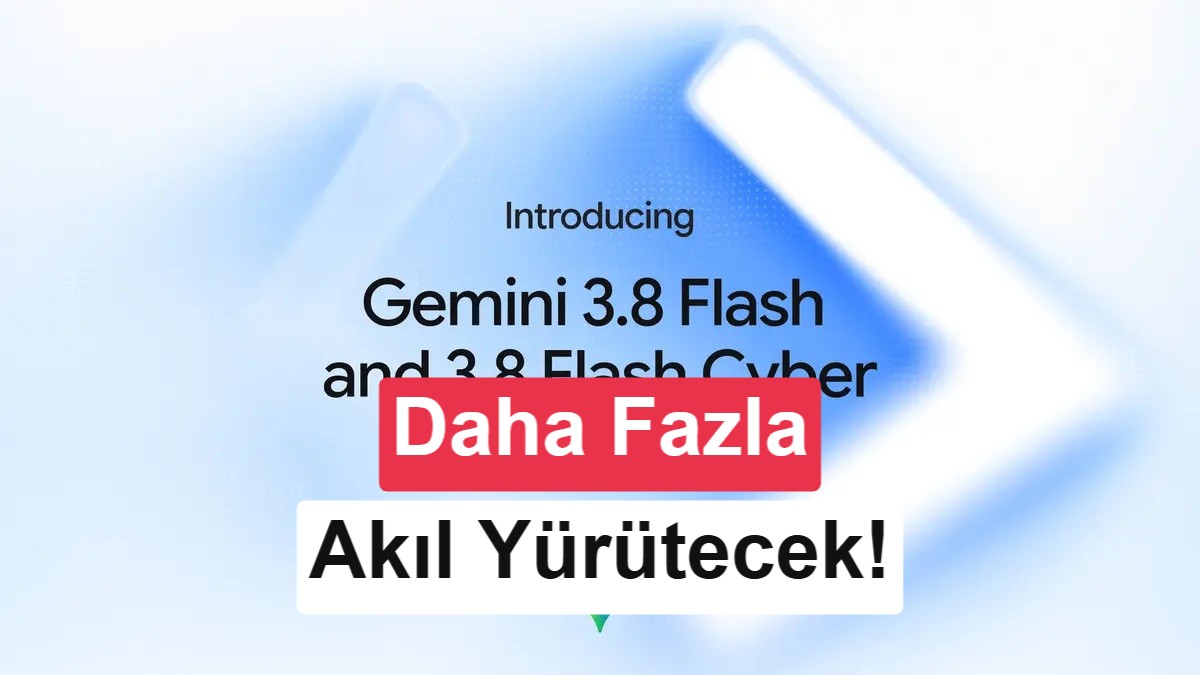 Google'dan Yeni Yapay Zeka Hamlesi: Gemini 3.8 Flash ve Flash Cyber Duyuruldu