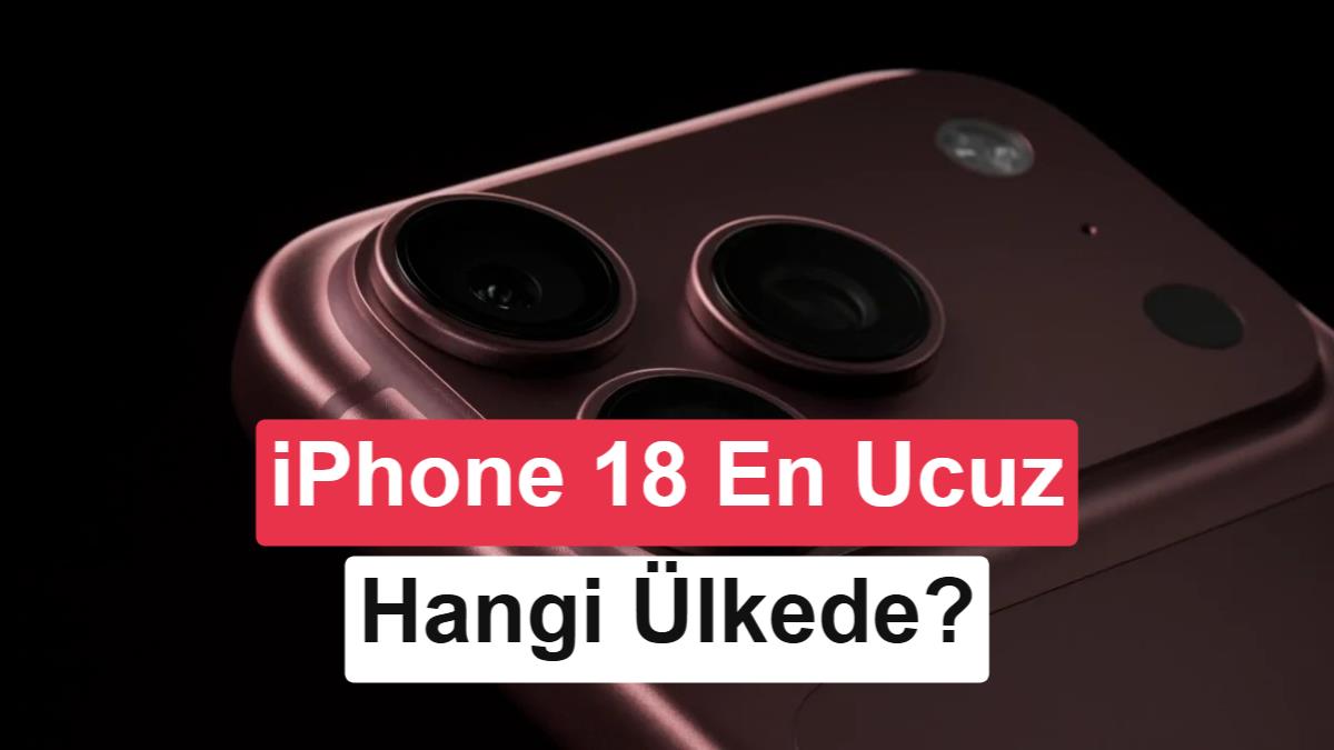 iPhone 18 Pro ve Pro Max Yurt Dışı Fiyatları Belli Oldu: En Ucuz Hangi Ülkede?